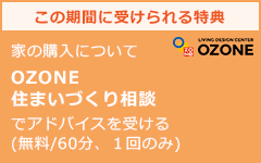 この期間に受けられる特典 家の購入について OZONE 住まいづくり相談 でアドバイスを受ける(無料/60分、１回のみ)